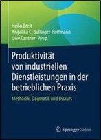Produktivitat Von Industriellen Dienstleistungen In Der Betrieblichen Praxis: Methodik, Dogmatik Und Diskurs