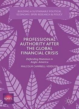 Professional Authority After The Global Financial Crisis: Defending Mammon In Anglo-america (building A Sustainable Political Economy: Speri Research & Policy)