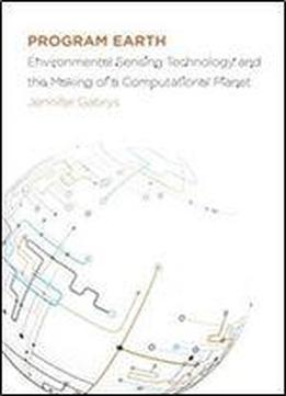 Program Earth: Environmental Sensing Technology And The Making Of A Computational Planet (electronic Mediations)
