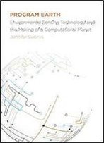 Program Earth: Environmental Sensing Technology And The Making Of A Computational Planet (Electronic Mediations)