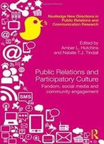Public Relations And Participatory Culture: Fandom, Social Media And Community Engagement (Routledge New Directions In Public Relations & Communication Research)