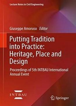 Putting Tradition Into Practice: Heritage, Place And Design: Proceedings Of 5th Intbau International Annual Event (lecture Notes In Civil Engineering)
