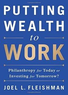 Putting Wealth To Work: Philanthropy For Today Or Investing For Tomorrow?