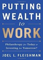 Putting Wealth To Work: Philanthropy For Today Or Investing For Tomorrow?