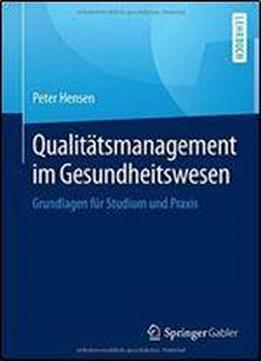 Qualitatsmanagement Im Gesundheitswesen: Grundlagen Fur Studium Und Praxis
