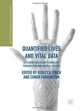 Quantified Lives And Vital Data: Exploring Health And Technology Through Personal Medical Devices (health, Technology And Society)