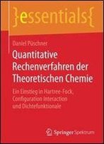 Quantitative Rechenverfahren Der Theoretischen Chemie: Ein Einstieg In Hartree-Fock, Configuration Interaction Und Dichtefunktionale (Essentials)