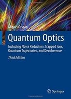 Quantum Optics: Including Noise Reduction, Trapped Ions, Quantum Trajectories, And Decoherence