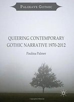 Queering Contemporary Gothic Narrative 1970-2012 (Palgrave Gothic)