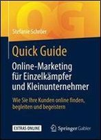 Quick Guide Online-Marketing Fur Einzelkampfer Und Kleinunternehmer: Wie Sie Ihre Kunden Online Finden, Begleiten Und Begeister