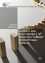 Radicals And Reactionaries In Twentieth-Century International Thought (The Palgrave Macmillan History Of International Thought)