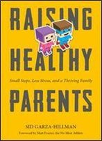 Raising Healthy Parents: Small Steps, Less Stress, And A Thriving Family