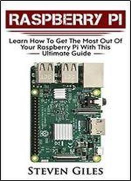 Raspberry Pi Beginners Guide: Ultimate Guide For Rasberry Pi, User Guide To Get The Most Out Of Your Investment, Hacking, Programming, Python, Best Hardware, Beginners Guide To Rasberry Pi