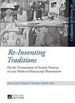Re-Inventing Traditions: On The Transmission Of Artistic Patterns In Late Medieval Manuscript Illumination (Zivilisationen Und Geschichte / ... Et Histoire) (English And French Edition)