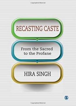 Recasting Caste: From The Sacred To The Profane