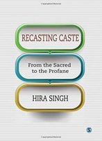 Recasting Caste: From The Sacred To The Profane