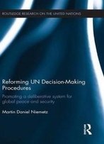 Reforming Un Decision-Making Procedures: Promoting A Deliberative System For Global Peace And Security (Routledge Research On The United Nations (Un))