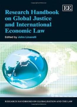 Research Handbook On Global Justice And International Economic Law Research Handbooks On
