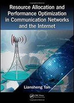 Resource Allocation And Performance Optimization In Communication Networks And The Internet