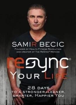Resync Your Life: 28 Days To A Stronger, Leaner, Smarter, Happier You