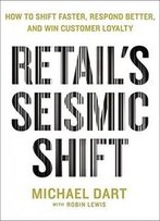 Retail's Seismic Shift: How To Shift Faster, Respond Better, And Win Customer Loyalty
