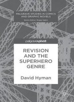 Revision And The Superhero Genre (Palgrave Studies In Comics And Graphic Novels)