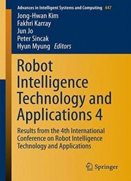 Robot Intelligence Technology And Applications 4: Results From The 4th International Conference On Robot Intelligence Technology And Applications (advances In Intelligent Systems And Computing)