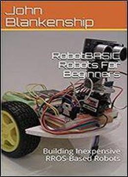 Robotbasic Robots For Beginners: Building Inexpensive Rros-based Robots
