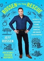 Rossen To The Rescue: Secrets To Avoiding Scams, Everyday Dangers, And Major Catastrophes