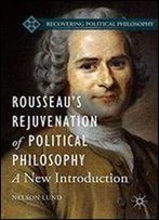 Rousseaus Rejuvenation Of Political Philosophy: A New Introduction (Recovering Political Philosophy)