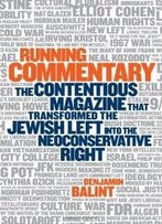 Running Commentary: The Contentious Magazine That Transformed The Jewish Left Into The Neoconservative Right