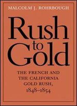 Rush To Gold: The French And The California Gold Rush, 18481854 (the Lamar Series In Western History)