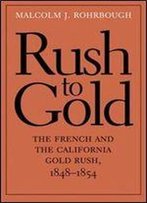 Rush To Gold: The French And The California Gold Rush, 18481854 (The Lamar Series In Western History)