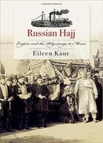 Russian Hajj: Empire And The Pilgrimage To Mecca