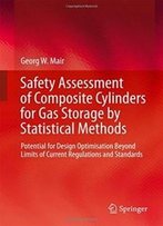 Safety Assessment Of Composite Cylinders For Gas Storage By Statistical Methods: Potential For Design Optimisation Beyond Limits Of Current ... In Applied Sciences And Technology)