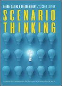 Scenario Thinking: Preparing Your Organization For The Future In An Unpredictable World