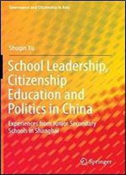 School Leadership, Citizenship Education And Politics In China: Experiences From Junior Secondary Schools In Shanghai (governance And Citizenship In Asia)