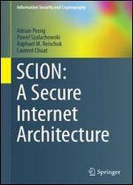 Scion: A Secure Internet Architecture (information Security And Cryptography)