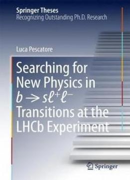 Searching For New Physics In B → Sℓ+ℓ- Transitions At The Lhcb Experiment (springer Theses)