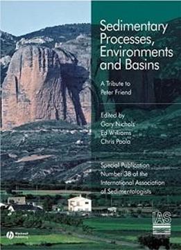 Sedimentary Processes, Environments And Basins: A Tribute To Peter Friend (special Publication 38 Of The Ias)