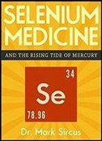 Selenium Medicine: And The Rising Tide Of Mercury