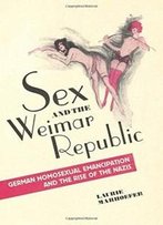 Sex And The Weimar Republic: German Homosexual Emancipation And The Rise Of The Nazis (German And European Studies)