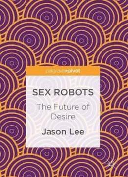 Sex Robots: The Future Of Desire