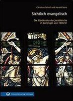 Sichtlich Evangelisch: Die Glasfenster Der Jakobikirche In Gottingen Von 1900/1901 Und Die Hannoveraner Glasmalwerkstatten Henn