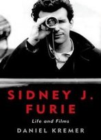 Sidney J. Furie: Life And Films (Screen Classics)