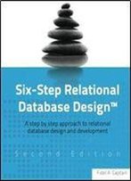 Six-Step Relational Database Design: A Step By Step Approach To Relational Database Design And Development Second Edition