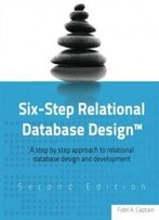 Six-Step Relational Database Design™: A Step By Step Approach To Relational Database Design And Development Second Edition