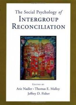Social Psychology Of Intergroup Reconciliation: From Violent Conflict To Peaceful Co-existence