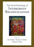 Social Psychology Of Intergroup Reconciliation: From Violent Conflict To Peaceful Co-Existence