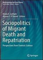 Sociopolitics Of Migrant Death And Repatriation: Perspectives From Forensic Science (Bioarchaeology And Social Theory)